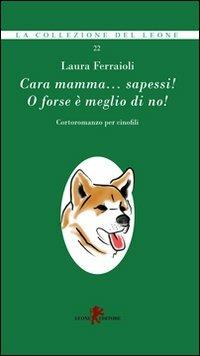 Cara mamma... sapessi! O forse è meglio di no! - Laura Ferraioli - Libro Leone 2012, I leoncini | Libraccio.it