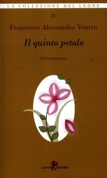 Il quinto petalo - Francesco A. Veutro - Libro Leone 2012, I leoncini | Libraccio.it