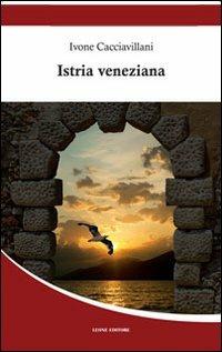Istria veneziana - Ivone Cacciavillani - Libro Leone 2012, Adria | Libraccio.it