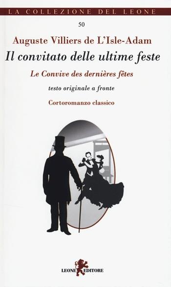Il convitato delle ultime feste. Testo francese a fronte - P. A. Villiers de L'Isle-Adam - Libro Leone 2013, I leoncini | Libraccio.it
