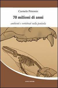 70 milioni di anni. Ambienti e vertebrati nella penisola - Carmelo Petronio - Libro Leone 2014 | Libraccio.it