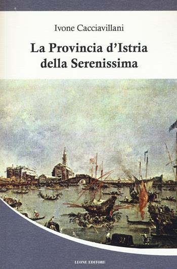 La provincia d'Istria della Serenissima - Ivone Cacciavillani - Libro Leone 2014, Adria | Libraccio.it