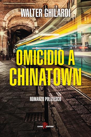 Omicidio a Chinatown - Walter Ghilardi - Libro Leone 2015, Mistéria | Libraccio.it