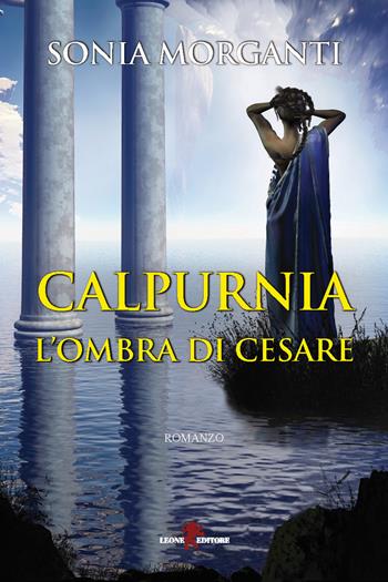Calpurnia. L'ombra di Cesare - Sonia Morganti - Libro Leone 2015, Orme | Libraccio.it