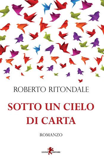 Sotto un cielo di carta - Roberto Ritondale - Libro Leone 2015, Sàtura | Libraccio.it