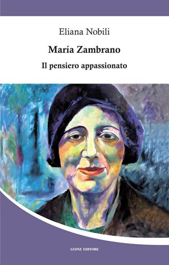 Maria Zambrano. Il pensiero appassionato - Eliana Nobili - Libro Leone 2016, Mnemosyne | Libraccio.it