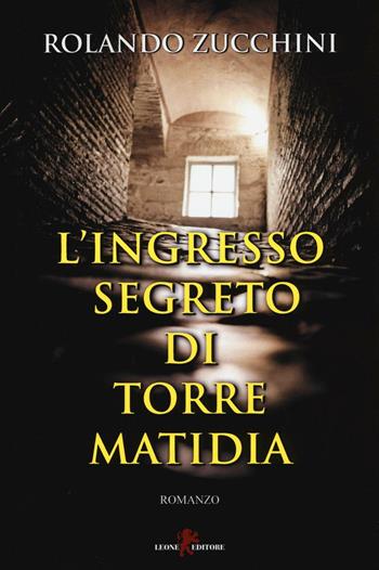 L'ingresso segreto di torre Matidia - Rolando Zucchini - Libro Leone 2016, Orme | Libraccio.it