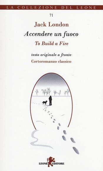 Accendere un fuoco. Testo inglese a fronte. Ediz. bilingue - Jack London - Libro Leone 2016, I leoncini | Libraccio.it