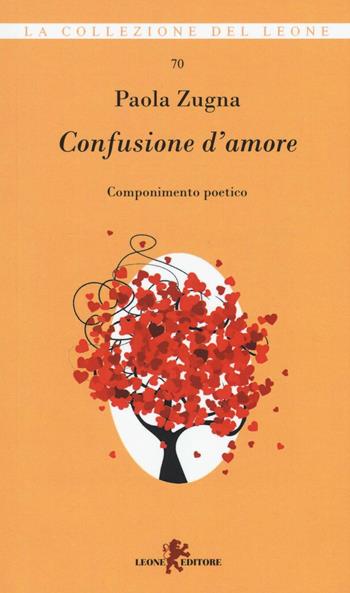 Confusione d'amore. Componimento poetico - Paola Zugna - Libro Leone 2016, I leoncini | Libraccio.it