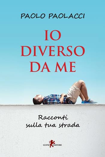 Io diverso da me. Racconti sulla tua strada - Paolo Paolacci - Libro Leone 2016, Sàtura | Libraccio.it