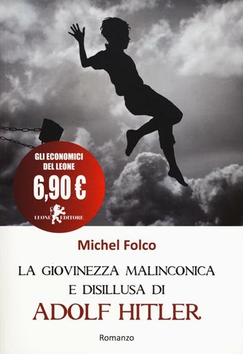 La giovinezza malinconica e disillusa di Adolf Hitler ovvero come imparai ad amare la guerra - Michel Folco - Libro Leone 2016, Il leone bianco | Libraccio.it