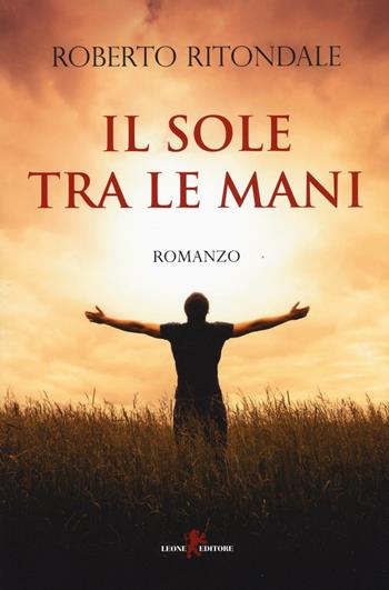 Il sole tra le mani - Roberto Ritondale - Libro Leone 2017, Sàtura | Libraccio.it