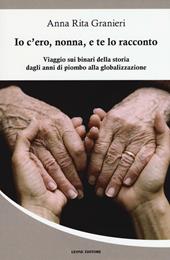 Io c'ero, nonna, e te lo racconto. Viaggio sui binari della storia dagli anni di piombo alla globalizzazione