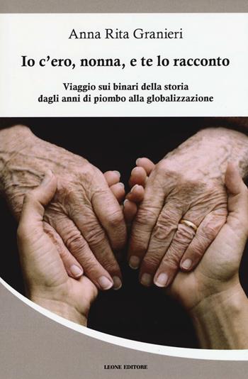 Io c'ero, nonna, e te lo racconto. Viaggio sui binari della storia dagli anni di piombo alla globalizzazione - Anna Rita Granieri - Libro Leone 2017, Mnemosyne | Libraccio.it