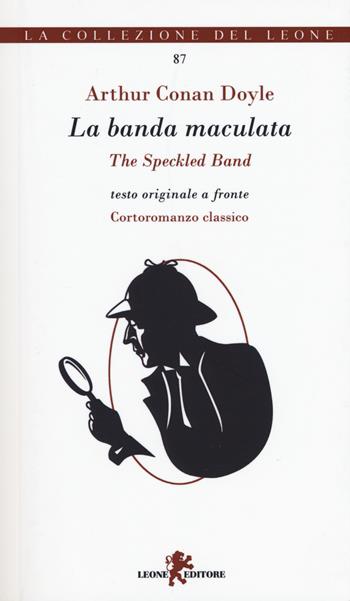 Le avventure di Sherlock Holmes. La banda maculata. Testo inglese a fronte - Arthur Conan Doyle - Libro Leone 2017, La collezione del leone | Libraccio.it