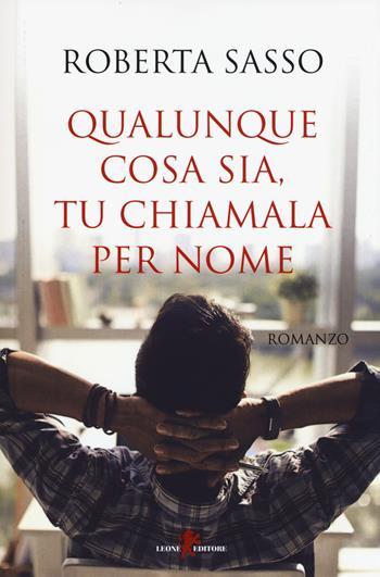 Qualunque cosa sia, tu chiamala per nome - Roberta Sasso - Libro Leone 2017, Sàtura | Libraccio.it