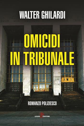 Omicidi in tribunale - Walter Ghilardi - Libro Leone 2017, Mistéria | Libraccio.it
