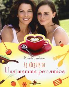 Image of Le ricette di «Una mamma per amica»