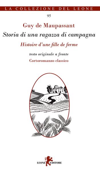 Storia di una ragazza di campagna-Histoire d'une fille de ferme. Testo originale a fronte. Ediz. multilingue - Guy de Maupassant - Libro Leone 2018, La collezione del leone | Libraccio.it