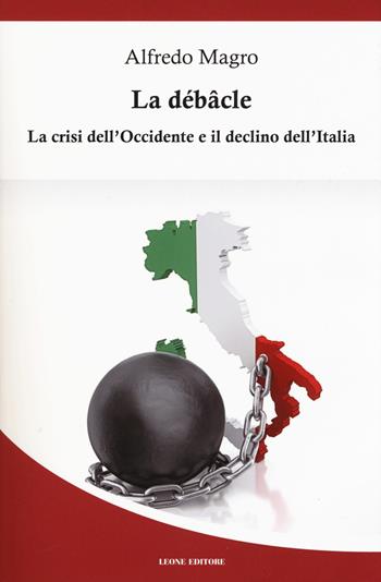 La débacle. La crisi dell'Occidente e il declino dell'Italia - Alfredo Magro - Libro Leone 2018, Mnemosyne | Libraccio.it
