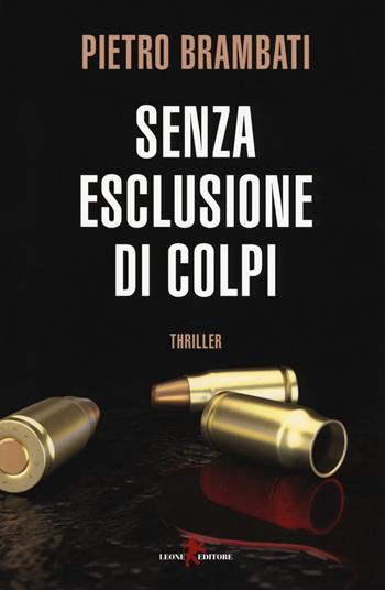 Senza esclusione di colpi - Pietro Brambati - Libro Leone 2018, Mistéria | Libraccio.it
