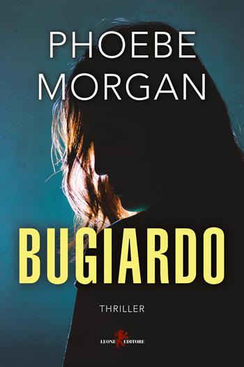 Bugiardo - Phoebe Morgan - Libro Leone 2018, Mistéria | Libraccio.it