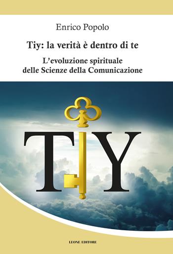 Tiy: la verità è dentro di te. L'evoluzione spirituale delle scienze della comunicazione - Enrico Popolo - Libro Leone 2018, Mnemosyne | Libraccio.it