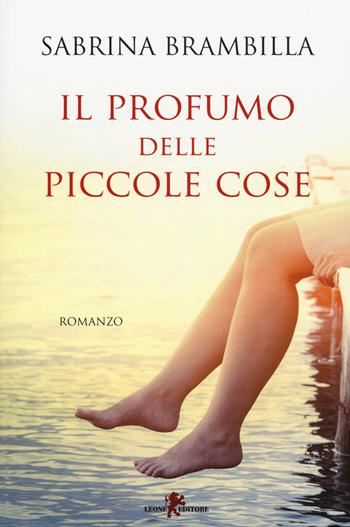 Il profumo delle piccole cose - Sabrina Brambilla - Libro Leone 2019, Sàtura | Libraccio.it