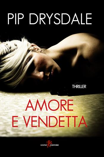 Amore e vendetta - Pip Drysdale - Libro Leone 2019, Mistéria | Libraccio.it