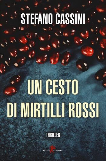 Un cesto di mirtilli rossi - Stefano Cassini - Libro Leone 2019, Mistéria | Libraccio.it