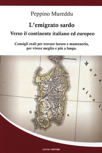 L'emigrato sardo. Verso il continente italiano ed europeo. Consigli reali per trovare lavoro e mantenerlo, per vivere meglio e più a lungo - Peppino Mureddu - Libro Leone 2020, Mnemosyne | Libraccio.it