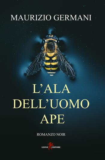 L'ala dell'uomo ape - Maurizio Germani - Libro Leone 2021, Mistéria | Libraccio.it