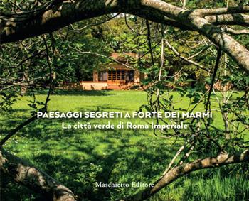 Paesaggi segreti a Forte dei Marmi. La città verde di Roma Imperiale. Ediz. a colori - Maria Adriana Giusti - Libro Maschietto Editore 2019 | Libraccio.it