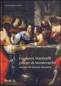 Giovanni Martinelli pittore di Montevarchi. Maestro del Seicento fiorentino. Ediz. illustrata  - Libro Maschietto Editore 2016, La città degli Uffizi | Libraccio.it