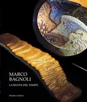 Marco Bagnoli. La ruota del tempo. Ediz. illustrata