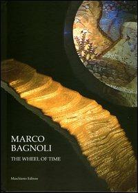 Marco Bagnoli. The wheel of time - Sergio Risaliti, Antonella Nicola - Libro Maschietto Editore 2013 | Libraccio.it