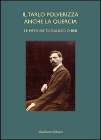 Il tarlo polverizza anche la quercia. Le memorie di Galileo Chini - Fabio Benzi - Libro Maschietto Editore 2014 | Libraccio.it