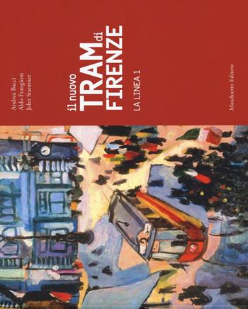 Il nuovo tram di Firenze. La linea 1. Ediz. illustrata - Andrea Bacci, Aldo Frangioni, John Stammer - Libro Maschietto Editore 2016 | Libraccio.it