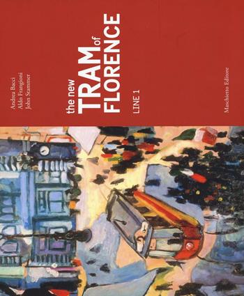 The new tram of Florence. Line 1. Ediz. illustrata - Andrea Bacci, Aldo Frangioni, John Stammer - Libro Maschietto Editore 2016 | Libraccio.it