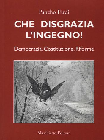Che disgrazia l'ingegno! Democrazia, costituzione, riforme - Pancho Pardi - Libro Maschietto Editore 2016 | Libraccio.it