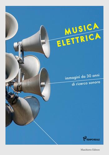 Musica elettrica. Immagini da 30 anni di ricerca sonora. Ediz. a colori  - Libro Maschietto Editore 2017 | Libraccio.it