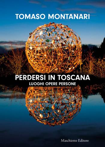 Perdersi in Toscana. Luoghi opere persone - Tomaso Montanari - Libro Maschietto Editore 2020 | Libraccio.it