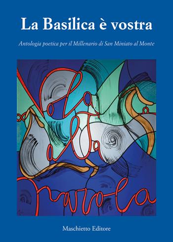 La basilica è vostra. Antologia poetica per il millenario di San Miniato a Monte  - Libro Maschietto Editore 2017 | Libraccio.it