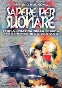 Sapere per suonare. Teoria-pratica della musica per strumentisti e cantanti - Antonio Buonomo - Libro Curci 2010 | Libraccio.it