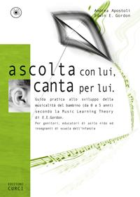 Ascolta con lui, canta per lui. Guida pratica allo sviluppo della musicalità del bambino (da 0 a 5 anni) secondo la Music Learning Theory di E. E. Gordon. Con CD-Audio - Andrea Apostoli, Edwin E. Gordon - Libro Curci 2010 | Libraccio.it