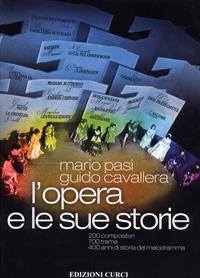 L' opera e le sue storie. 200 compositori, 700 trame, 400 anni di storia del melodramma - Mario Pasi, Guido Cavallera - Libro Curci 2010 | Libraccio.it