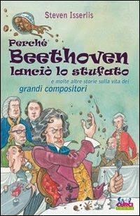 Perché Beethoven lanciò lo stufato e molte altre storie sulla vita dei grandi compositori - Steven Isserlis - Libro Curci 2012 | Libraccio.it