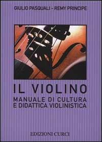 Il violino. Manuale di cultura e didattica violinistica - Giulio Pasquali, Remy Principe - Libro Curci 2011 | Libraccio.it