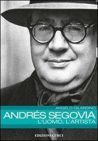 Andrés Segovia: l'uomo, l'artista - Angelo Gilardino - Libro Curci 2012 | Libraccio.it