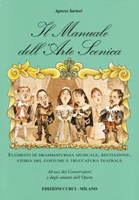 Il manuale dell'arte scenica. Elementi di drammaturgia musicale, recitazione, storia del costume e truccatura teatrale - Agnese Sartori - Libro Curci 2010 | Libraccio.it